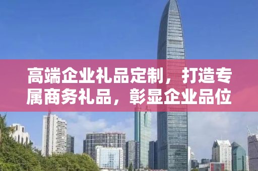 高端企业礼品定制，打造专属商务礼品，彰显企业品位